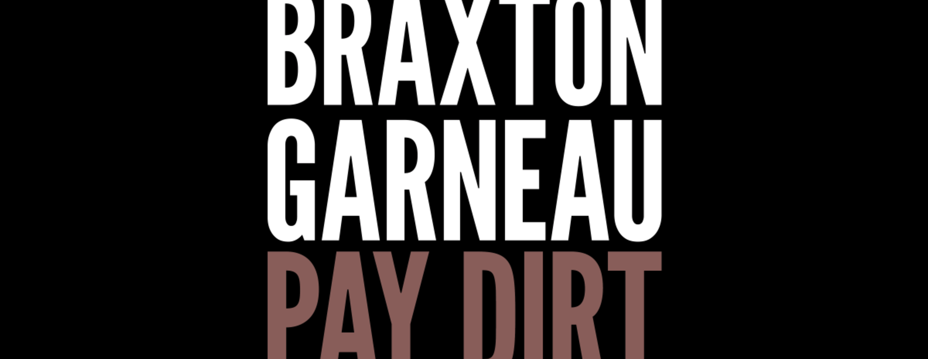 Braxton Garneau: Pay Dirt