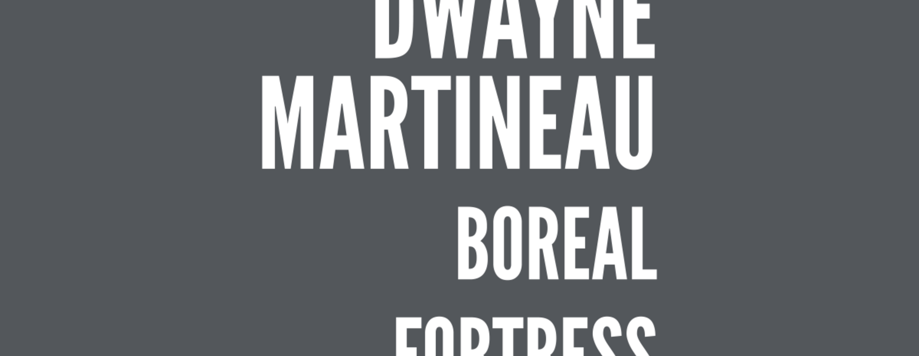 Dwayne Martineau: Boreal Fortress